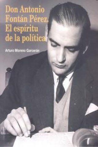 Kniha Don Antonio Fontán Pérez : el espíritu de la política Arturo Moreno Garcerán