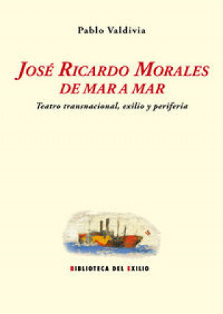 Книга José Ricardo Morales de mar a mar : Teatro transnacional, exilio y periferia Pablo Valdivia Martín