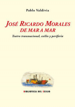 Knjiga José Ricardo Morales de mar a mar : Teatro transnacional, exilio y periferia Pablo Valdivia Martín