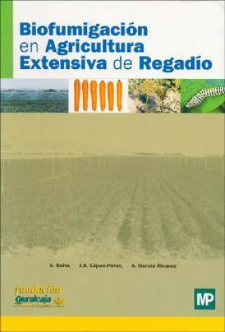 Könyv Biofumigación en agricultura extensiva de regadío Antonio Bello Pérez