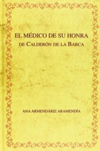 Kniha Edición crítica de "El médico de su honra" de Calderón de la Barca y recepción crítica del drama PEDRO CALDERON DE LA BARCA
