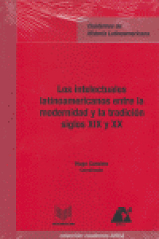 Kniha Los intelectuales latianoamericanos entre la modernidad y la tradición, siglos XIX y XX Hugo Cancino Troncoso