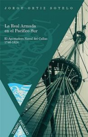 Knjiga La Real Armada en el Pacífico Sur : el apostadero naval del Callao 1746-1824 