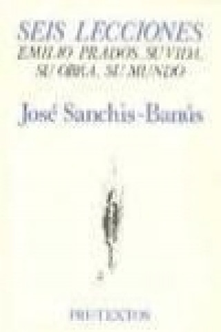 Carte Seis lecciones : (Emilio Prados, su vida, su obra, su mundo) José Sanchís Banús