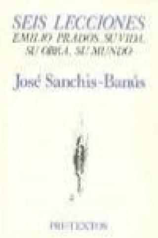 Knjiga Seis lecciones : (Emilio Prados, su vida, su obra, su mundo) José Sanchís Banús