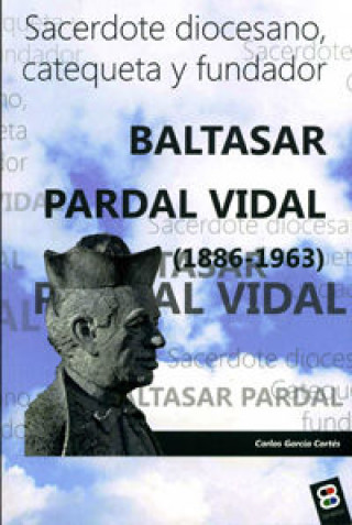 Carte Baltasar Pardal Vidal. 1886-1963 : sacerdote diocesano, catequeta y fundador Carlos García Cortés