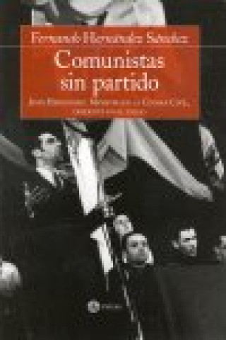 Buch Comunistas sin partido : Jesús Hernández, ministro en la guerra civil, disidente en el exilio Fernando Hernández Sánchez