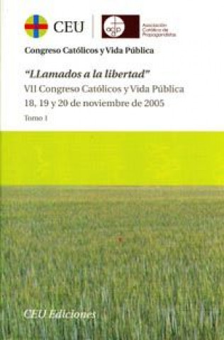 Книга Llamados a la libertad : actas del VII Congreso "Católicos y Vida Pública", celebrado el 17, 18 y 19 de noviembre de 2005 Congreso "Católicos y Vida Pública"