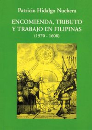 Kniha Encomienda, tributo y trabajo en Filipinas (1570-1608) Patricio Hidalgo Nuchera