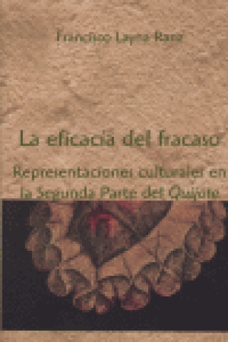 Kniha La eficacia del fracaso : representaciones culturales en la segunda parte del "Quijote" Francisco Layna Ranz