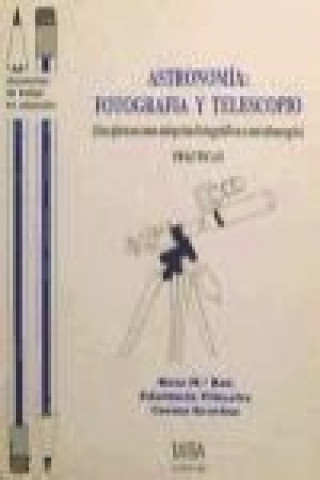 Könyv Astronomía : fotografía y telescopio: (acoplemos una máquina fotográfica a un telescopio): prácticas 