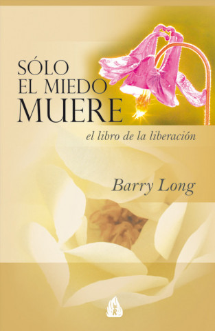 Książka Sólo el miedo muere : un libro para la liberación BARRY LONG