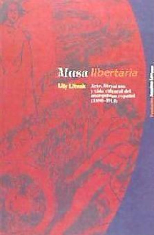 Carte Musa libertaria : arte, literatura y vida cultural del anarquismo espa?ol (1880-1913) 