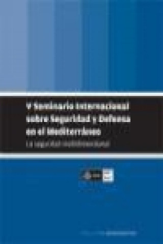 Carte La seguridad multidimensional : V Seminario Internacional sobre Seguridad y Defensa en el Mediterráneo : Barcelona, 4 de diciembre de 2008 Séminaire International sur la Sécurité et la Défense en Mediterranée