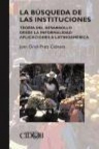 Livre La búsqueda de las instituciones : teoría del desarrollo desde la informalidad : aplicaciones a Latinoamérica Joan Oriol . . . [et al. ] Prats Cabrera