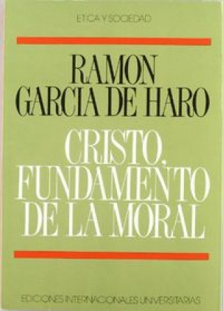 Könyv Cristo, fundamento de la moral : Los conceptos básicos de la vida moral en la perspectiva cristiana Ramón García de Haro