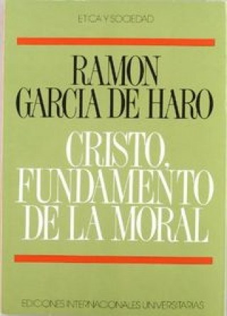 Книга Cristo, fundamento de la moral : Los conceptos básicos de la vida moral en la perspectiva cristiana Ramón García de Haro