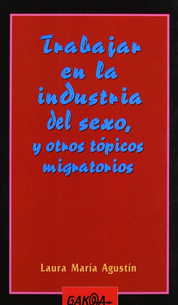 Carte Trabajar en la industria del sexo y otros tópicos migratorios Laura María Agustín D'Andrea