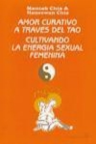 Knjiga Amor curativo a través del tao : cultivando la energía sexual femenina Mantak . . . [et al. ] Chia