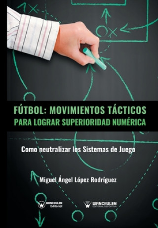 Könyv Fútbol: movimientos tácticos para lograr superioridad numérica : cómo neutralizar los sistemas de juego Miguel Ángel López Rodríguez
