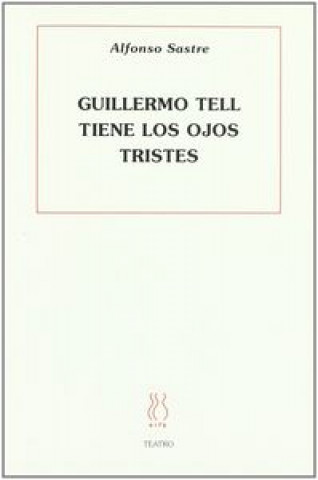 Kniha Guillermo Tell tiene los ojos tristes Alfonso Sastre