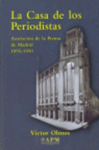 Könyv La casa de los periodistas : Asociación de la Prensa de Madrid, 1895-1950 Víctor Olmos Baldellou