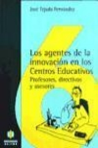 Libro Los agentes de la innovación en los centros educativos : (profesores, directivos y asesores) José Tejada Fernández