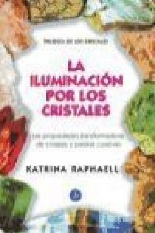 Книга Iluminación por los cristales : las propiedades transformadoras de cristales y piedras Katrina Raphaell