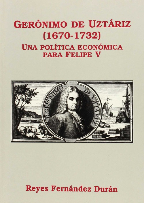Книга Gerónimo de Uztáriz (1670-1732) : una política económica para Felipe V Reyes Fernández Durán