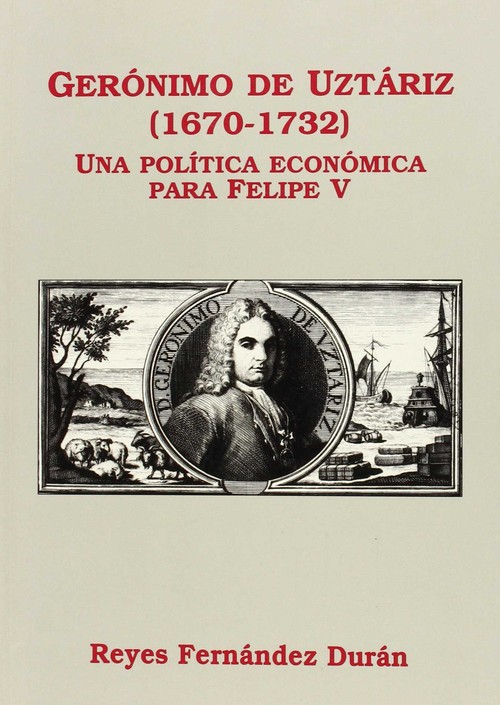 Knjiga Gerónimo de Uztáriz (1670-1732) : una política económica para Felipe V Reyes Fernández Durán