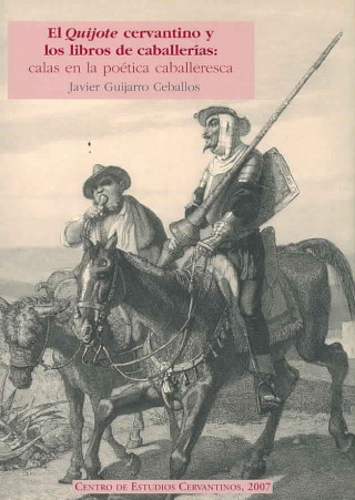 Book El "Quijote" cervantino y los libros de caballerías : calas en la poética caballeresca Javier Guijarro Ceballos