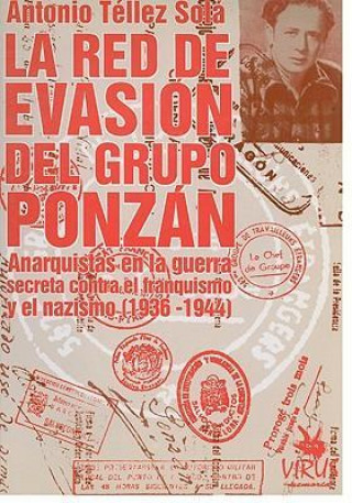 Kniha La Red de Evasion del Grupo Ponzan: Anarquistas en la Guerra Secreta Contra el Franquismo y el Nazismo (1936-1944) Antonio Tellez Sola