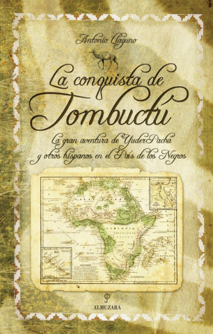 Carte La conquista de Tombuctú : la gran aventura de Yuder Pachá y otros hispanos en el País de los Negros Antonio Llaguno Rojas