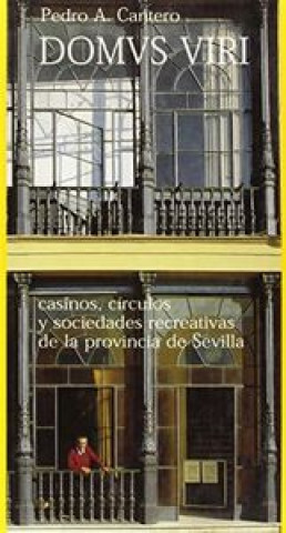 Carte Domus viri. Casinos, círculos y sociedades recreativas de la Provincia de Sevilla Pedro Cantero Desmartines
