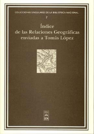Carte Índice de las relaciones geográficas enviadas a Tomás López conservadas en la Biblioteca Nacional 