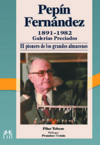 Livre Pepín Fernández 1891-1982, Galerias Preciados, el pionero de los grandes almacenes Pilar Toboso Sánchez