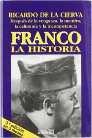 Книга Franco, la historia : después de la venganza, la mentira, la calumnia y la incompetencia Ricardo de la Cierva