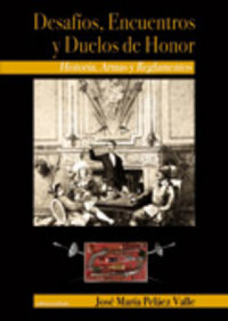 Carte Desafíos, encuentros y duelos de honor : historia, armas y reglamentos José María Peláez Valle