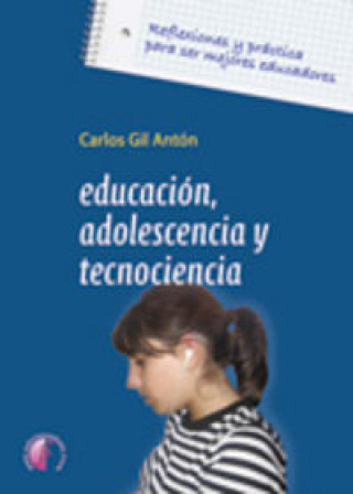 Książka Educación, adolescencia y tecnociencia : reflexiones y práctica para ser mejores educadores Carlos Gil Antón