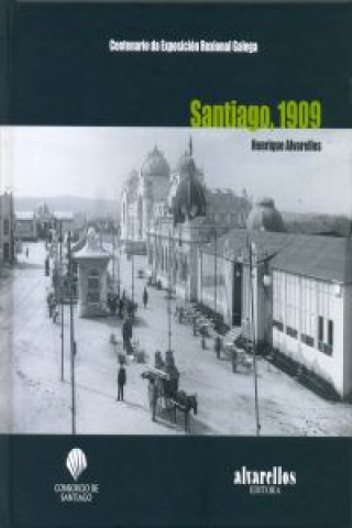 Kniha Santiago, 1909 : centenario da exposición rexional galega HENRIQUE ALVARELLOS