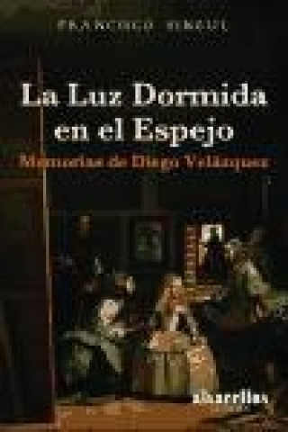 Könyv La luz dormida en el espejo : memorias de Diego Velázquez Francisco Singul Lorenzo