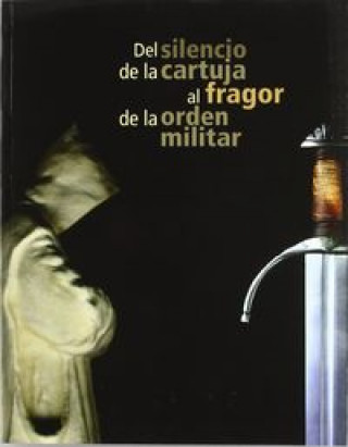 Könyv Del silencio de la Cartuja al fragor de la orden militar 