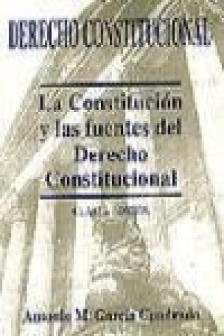 Книга Derecho constitucional : la constitución y las fuentes del derecho constitucional Antonio M. García Cuadrado