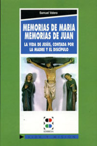 Книга Memorias de María, memorias de Juan : la vida de Jesús contada por la madre y el discípulo Samuel Valero Lorenzo