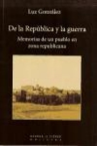 Kniha De la República y la guerra : memorias de un pueblo en zona republicana María Luz González Rubio