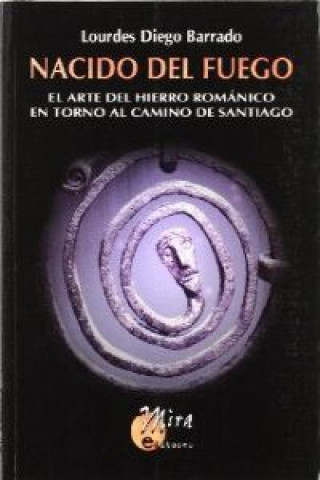 Kniha Nacido del fuego : El arte del hierro románico en torno al Camino de Santiago Lourdes Diego Barrado