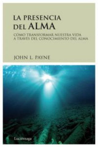Könyv La presencia del alma : cómo transformar nuestra vida a través del conocimiento del alma John L. Payne