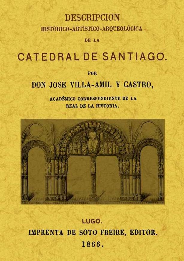 Könyv Descripcion histórico-artística-arqueológica de la catedral de Santiago José Villa-Amil y Castro