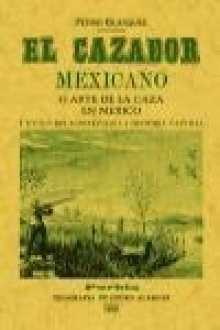 Kniha El cazador mexicano o El arte de la caza en México y en sus relaciones con la historia natural Pedro Blázquez