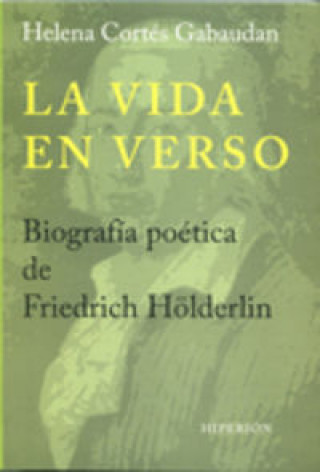 Könyv La vida en verso : biografía poética de Friedrich Hölderlin Helena Cortés Gabaudan